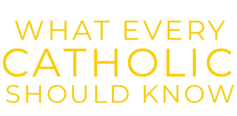 What Every Catholic Should Know